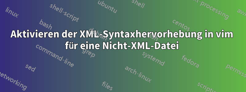 Aktivieren der XML-Syntaxhervorhebung in vim für eine Nicht-XML-Datei