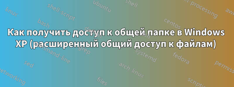 Как получить доступ к общей папке в Windows XP (расширенный общий доступ к файлам)