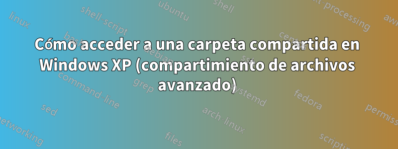 Cómo acceder a una carpeta compartida en Windows XP (compartimiento de archivos avanzado)