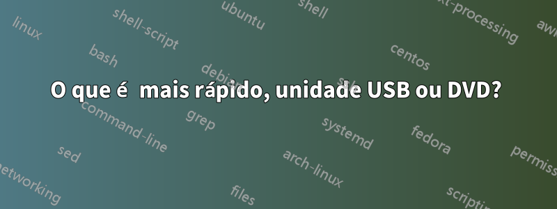 O que é mais rápido, unidade USB ou DVD?