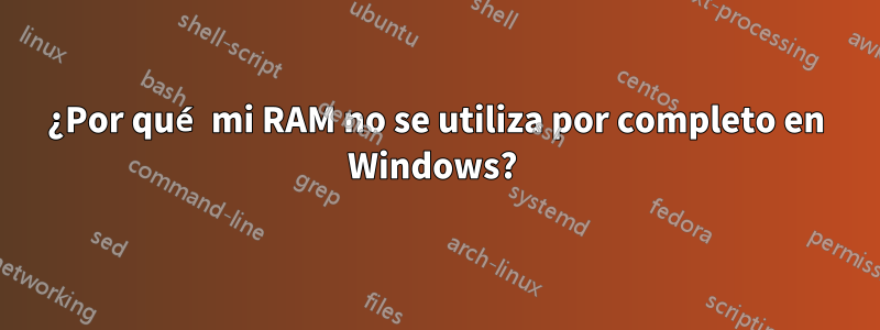 ¿Por qué mi RAM no se utiliza por completo en Windows? 