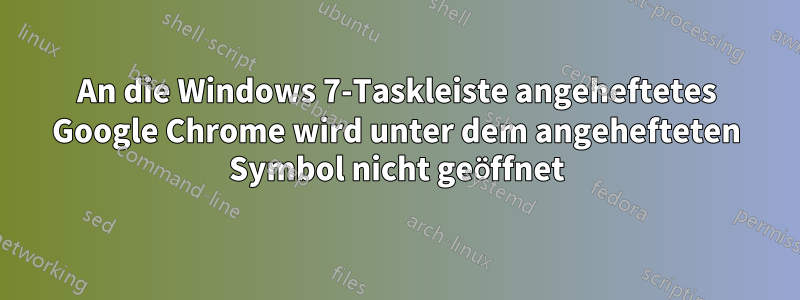 An die Windows 7-Taskleiste angeheftetes Google Chrome wird unter dem angehefteten Symbol nicht geöffnet