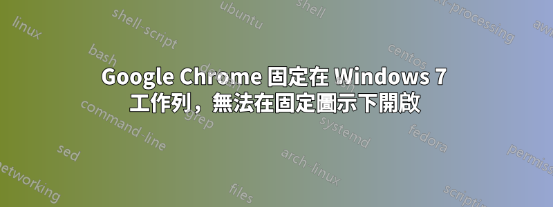 Google Chrome 固定在 Windows 7 工作列，無法在固定圖示下開啟