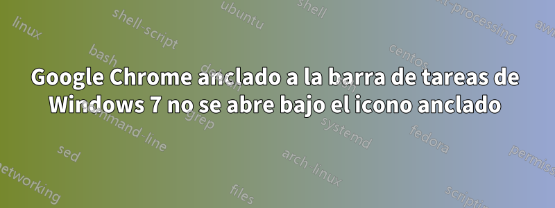 Google Chrome anclado a la barra de tareas de Windows 7 no se abre bajo el icono anclado