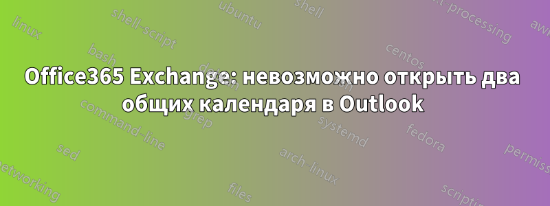 Office365 Exchange: невозможно открыть два общих календаря в Outlook