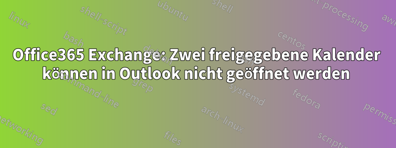 Office365 Exchange: Zwei freigegebene Kalender können in Outlook nicht geöffnet werden