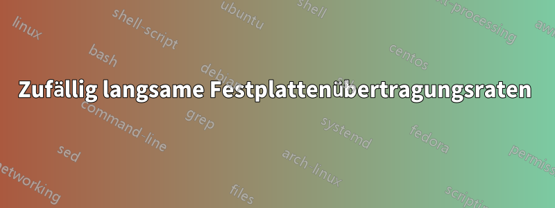 Zufällig langsame Festplattenübertragungsraten