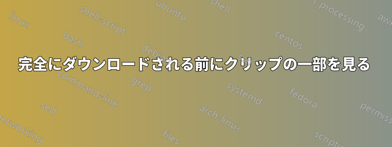 完全にダウンロードされる前にクリップの一部を見る