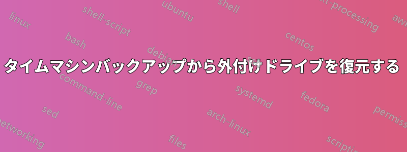 タイムマシンバックアップから外付けドライブを復元する