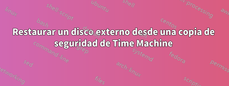 Restaurar un disco externo desde una copia de seguridad de Time Machine