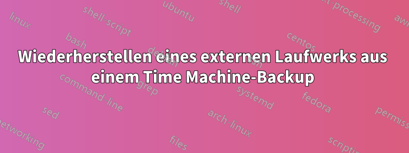 Wiederherstellen eines externen Laufwerks aus einem Time Machine-Backup