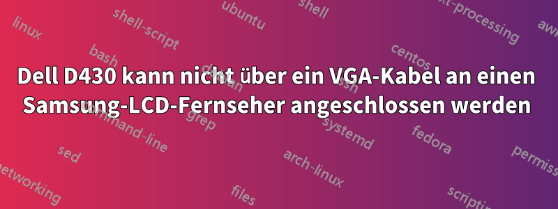 Dell D430 kann nicht über ein VGA-Kabel an einen Samsung-LCD-Fernseher angeschlossen werden