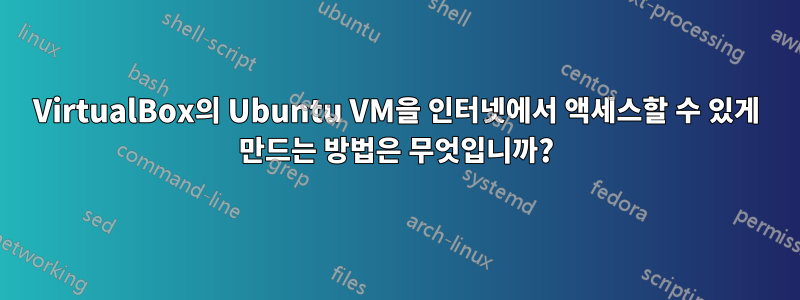 VirtualBox의 Ubuntu VM을 인터넷에서 액세스할 수 있게 만드는 방법은 무엇입니까?