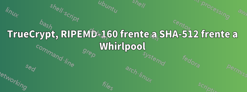 TrueCrypt, RIPEMD-160 frente a SHA-512 frente a Whirlpool