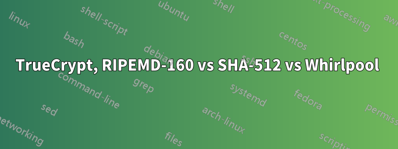 TrueCrypt, RIPEMD-160 vs SHA-512 vs Whirlpool