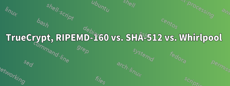 TrueCrypt, RIPEMD-160 vs. SHA-512 vs. Whirlpool