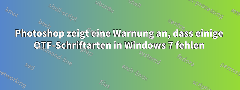 Photoshop zeigt eine Warnung an, dass einige OTF-Schriftarten in Windows 7 fehlen