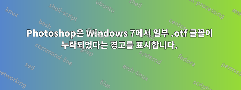 Photoshop은 Windows 7에서 일부 .otf 글꼴이 누락되었다는 경고를 표시합니다.