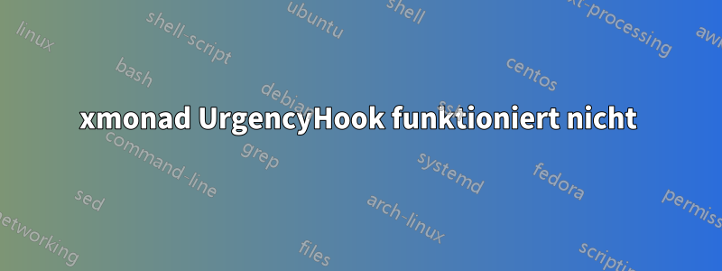 xmonad UrgencyHook funktioniert nicht