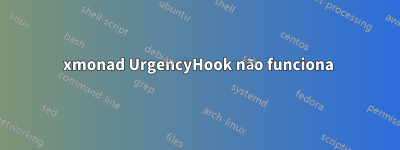 xmonad UrgencyHook não funciona