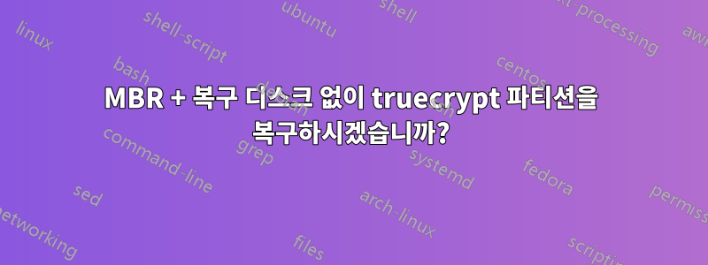 MBR + 복구 디스크 없이 truecrypt 파티션을 복구하시겠습니까?