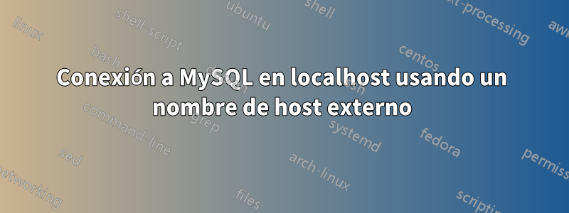 Conexión a MySQL en localhost usando un nombre de host externo