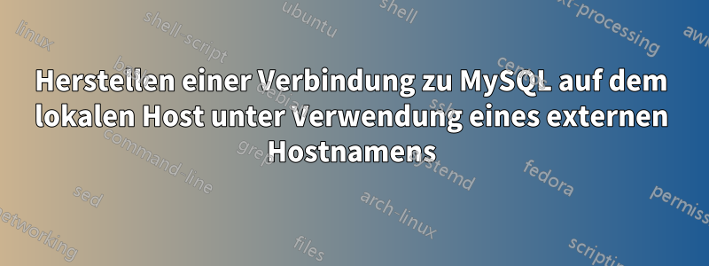 Herstellen einer Verbindung zu MySQL auf dem lokalen Host unter Verwendung eines externen Hostnamens