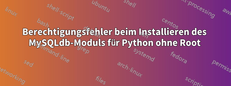 Berechtigungsfehler beim Installieren des MySQLdb-Moduls für Python ohne Root