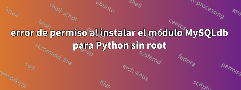 error de permiso al instalar el módulo MySQLdb para Python sin root