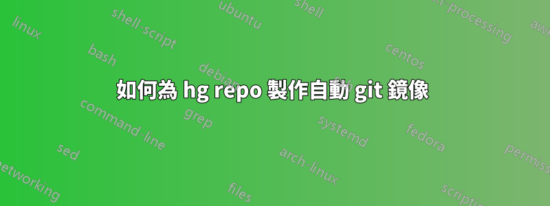 如何為 hg repo 製作自動 git 鏡像