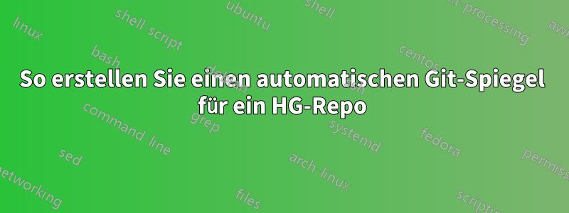 So erstellen Sie einen automatischen Git-Spiegel für ein HG-Repo