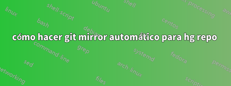 cómo hacer git mirror automático para hg repo