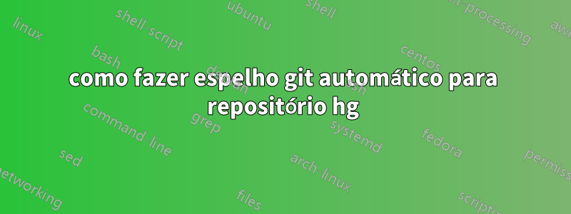 como fazer espelho git automático para repositório hg