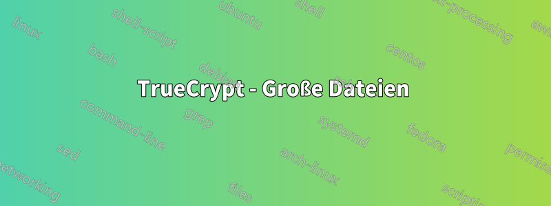 TrueCrypt - Große Dateien