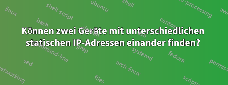 Können zwei Geräte mit unterschiedlichen statischen IP-Adressen einander finden?