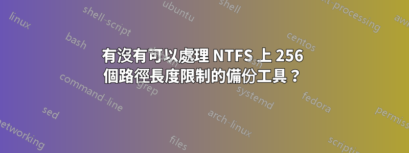 有沒有可以處理 NTFS 上 256 個路徑長度限制的備份工具？