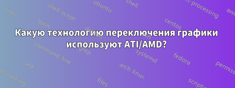 Какую технологию переключения графики используют ATI/AMD?