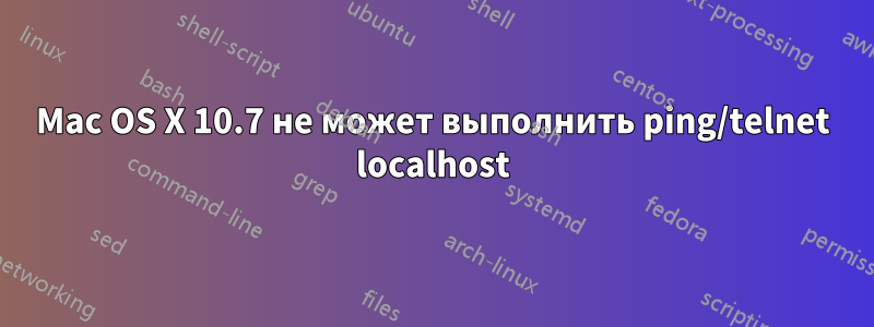 Mac OS X 10.7 не может выполнить ping/telnet localhost