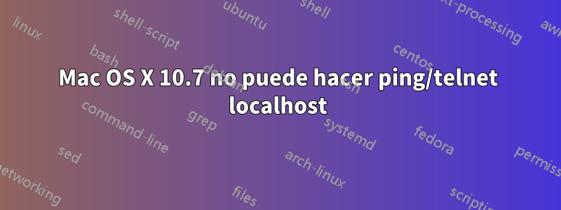 Mac OS X 10.7 no puede hacer ping/telnet localhost