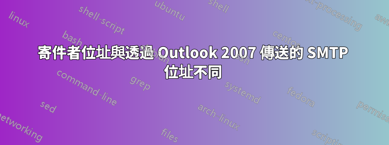 寄件者位址與透過 Outlook 2007 傳送的 SMTP 位址不同