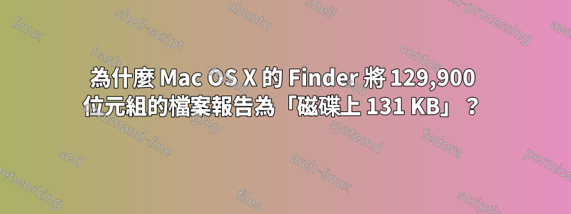 為什麼 Mac OS X 的 Finder 將 129,900 位元組的檔案報告為「磁碟上 131 KB」？