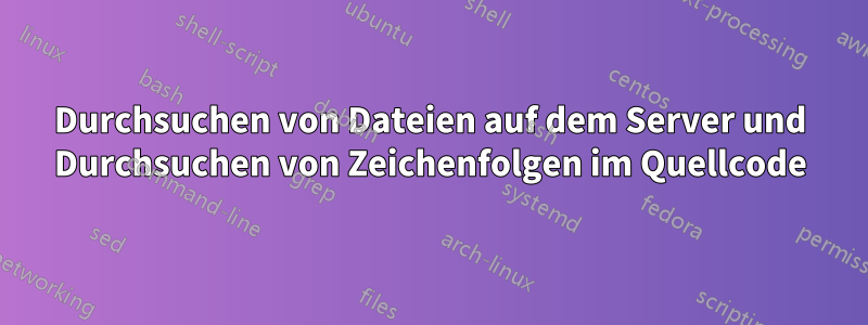 Durchsuchen von Dateien auf dem Server und Durchsuchen von Zeichenfolgen im Quellcode