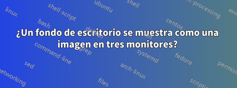 ¿Un fondo de escritorio se muestra como una imagen en tres monitores?