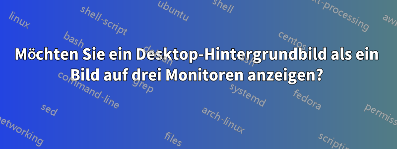 Möchten Sie ein Desktop-Hintergrundbild als ein Bild auf drei Monitoren anzeigen?