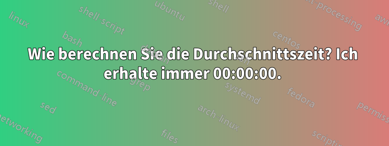 Wie berechnen Sie die Durchschnittszeit? Ich erhalte immer 00:00:00.