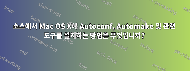 소스에서 Mac OS X에 Autoconf, Automake 및 관련 도구를 설치하는 방법은 무엇입니까?