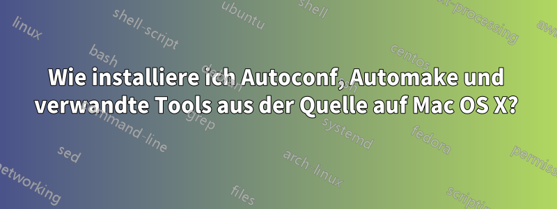 Wie installiere ich Autoconf, Automake und verwandte Tools aus der Quelle auf Mac OS X?