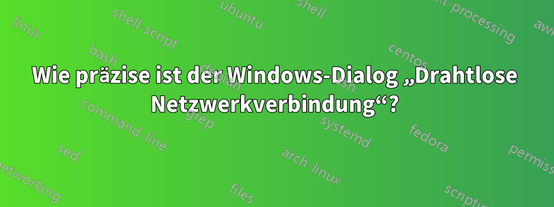 Wie präzise ist der Windows-Dialog „Drahtlose Netzwerkverbindung“?