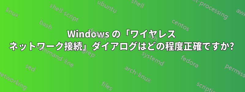 Windows の「ワイヤレス ネットワーク接続」ダイアログはどの程度正確ですか?