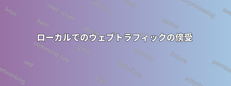 ローカルでのウェブトラフィックの傍受